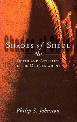 Shades of Sheol: Death and Afterlife in the Old Testament by Philip S. Johnston