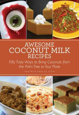 Awesome Coconut Milk Recipes: Tasty Ways to Bring Coconuts from the Palm Tree to Your Plate by Instructables Com