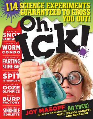 Oh, Ick!: 114 Science Experiments Guaranteed to Gross You Out! by Joy Masoff