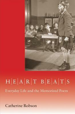 Heart Beats: Everyday Life and the Memorized Poem by Catherine Robson