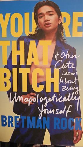You're That B*tch: Confessions of the Baddest Drama Queen and Other Cute Stories about Being Unapologetically Yourself by Bretman Rock