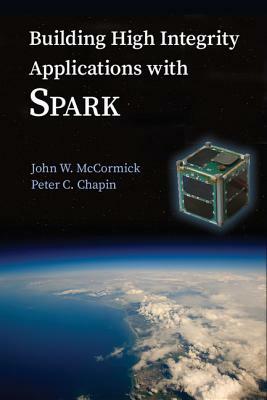 Building High Integrity Applications with Spark by Peter C. Chapin, John W. McCormick