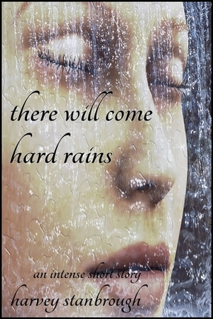 There Will Come Hard Rains by Harvey Stanbrough