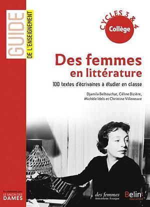 Des femmes en littérature: 100 textes d'écrivaines à étudier en classe by Céline Bizière, Michèle Idels, Christine Villeneuve, Djamila Belhouchat