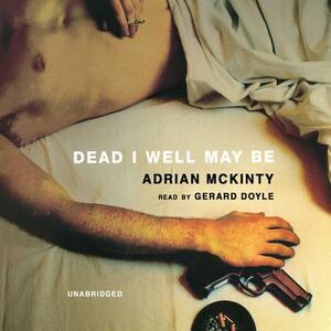 Dead I Well May Be by Adrian McKinty