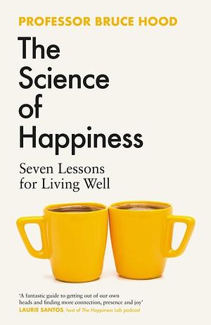 The Science of Happiness: Seven Lessons for Living Well by Bruce Hood