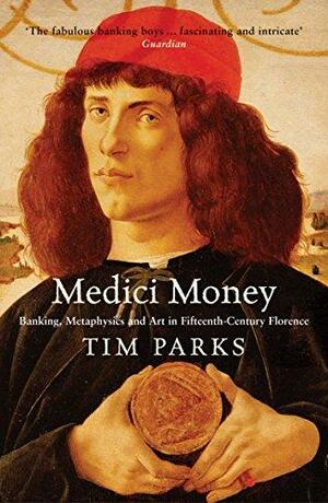 Medici Money: Banking, Metaphysics, and Art in Fifteenth-century Florence by Tim Parks