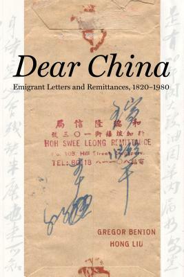 Dear China: Emigrant Letters and Remittances, 1820a 1980 by Hong Liu, Gregor Benton