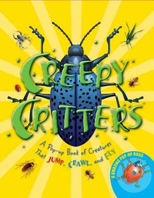 Creepy Critters: A Pop-Up Book of Creatures That Jump, Crawl, and Fly by 