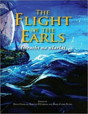 The Flight of the Earls : Imeacht na nIarlaí by David Finnegan, Marie-Claire Peters, Éamonn Ó Ciardha