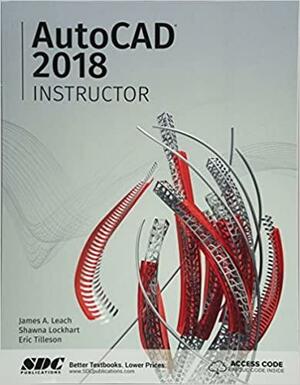 AutoCAD 2018 Instructor by Eric Tilleson, James A. Leach, Shawna Lockhart