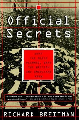 Official Secrets: What the Nazis Planned, What the British and Americans Knew by Richard Breitman