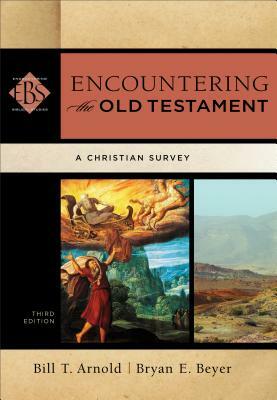 Encountering the Old Testament: A Christian Survey by Bill T. Arnold, Bryan E. Beyer