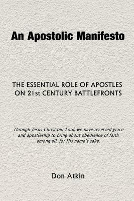 An Apostolic Manifesto: The Essential Role of Apostles on 21st Century Battlefronts by Don Atkin