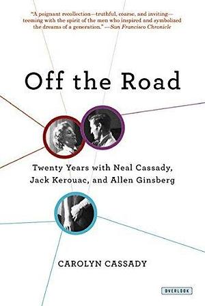 Off the Road: Twenty Years with Neal Cassady, Jack Kerouac, and Allen Ginsberg by Carolyn Cassady, Carolyn Cassady