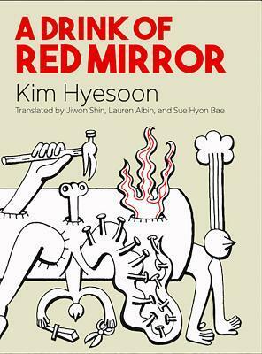 A Drink of Red Mirror by Lauren Albin, Jiwon Shin, Kim Hyesoon, Sue Hyon Bae