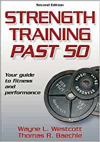 Strength Training Past 50: Your Guide to Fitness and Performance by Thomas R. Baechle, Wayne L. Westcott