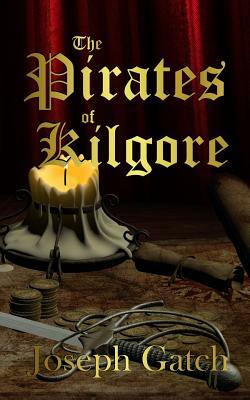 The Pirates of Kilgore by Joseph Gatch