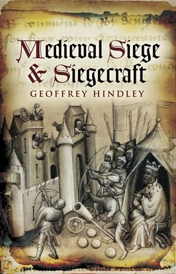 Medieval Siege and Siegecraft by Geoffrey Hindley