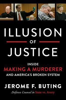 Illusion of Justice: Inside Making a Murderer and America's Broken System by Jerome F. Buting