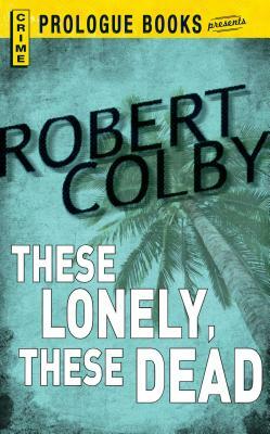These Lonely, These Dead by Robert Colby