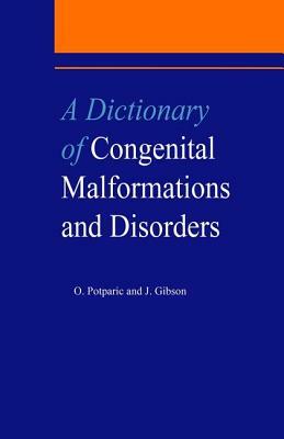 A Dictionary of Congenital Malformations and Disorders by Oliverira Potparic, O. Potparic, J. Gibson