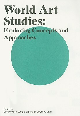 World Art Studies: Exploring Concepts and Approaches by Kitty Zijlmans, Jean Borgatti