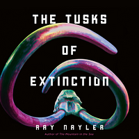 The Tusks of Extinction by Ray Nayler