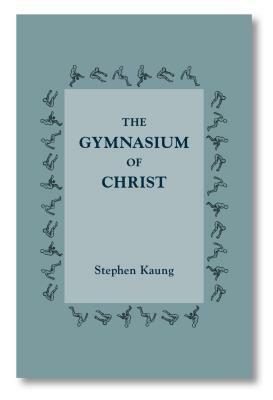 The Gymnasium of Christ by Stephen Kaung