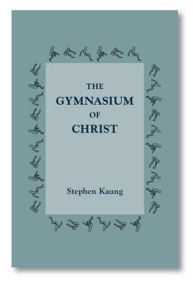 The Gymnasium of Christ by Stephen Kaung