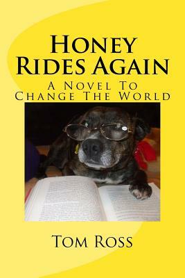 Honey Rides Again: (A Novel To Change The World) by Tom Ross