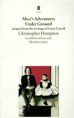 Alice's Adventures Under Ground: Adapted from the Writings of Lewis Carroll by Christopher Hampton, Lewis Carroll
