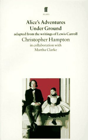 Alice's Adventures Under Ground: Adapted from the Writings of Lewis Carroll by Lewis Carroll, Christopher Hampton