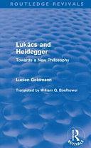 Lukács and Heidegger (Routledge Revivals): Towards a New Philosophy by Lucien Goldmann