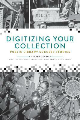 Digitizing Your Collection: Public Library Success Stories by Susanne Caro