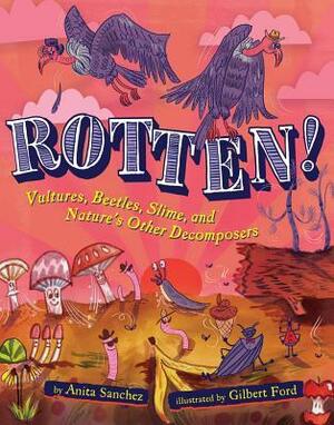 Rotten!: Vultures, Beetles, Slime, and Nature's Other Decomposers by Anita Sanchez