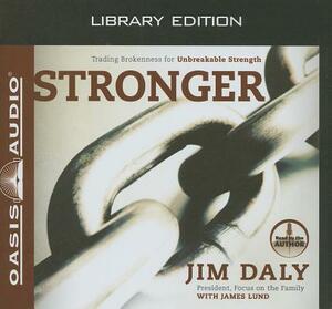 Stronger (Library Edition): Trading Brokenness for Unbreakable Strength by Jim Daly, James Lund