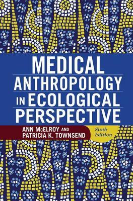 Medical Anthropology in Ecological Perspective by Ann McElroy