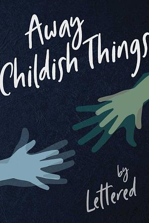 Away Childish Things by lettered