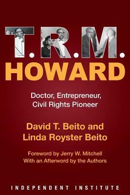 T. R. M. Howard: Doctor, Entrepreneur, Civil Rights Pioneer by Linda Royster Beito, David T. Beito