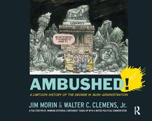 Ambushed!: A Cartoon History of the George W. Bush Administration by Jim Morin