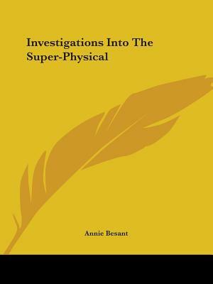 Investigations Into The Super-Physical by Annie Besant