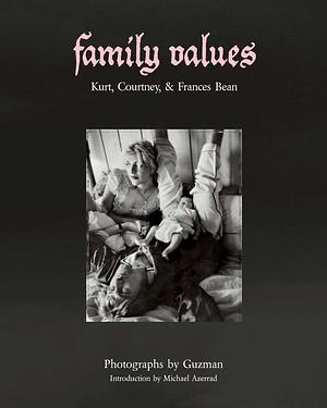 Family Values: Kurt, Courtney &amp; Frances Bean by Guzman, Michael Azerrad