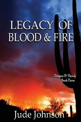 Legacy of Blood & Fire: Dragon & Hawk Book Three by Jude Johnson