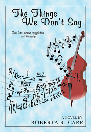 The Things We Don't Say by Roberta R. Carr