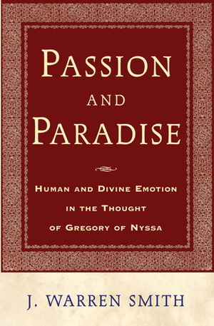 Passion and Paradise: A Study of Theological Anthropology in Gregory of Nyssa by J. Warren Smith