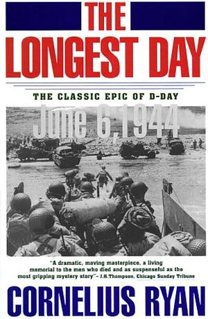 The Longest Day: The Classic Epic of D-Day June 6, 1944 by Cornelius Ryan