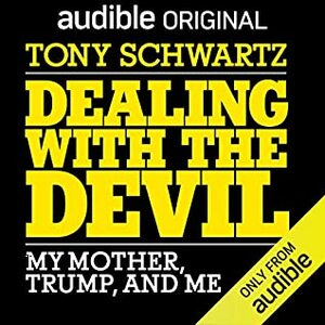 Dealing with The Devil, My Mother, Trump and Me by Tony Schwartz