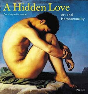 A Hidden Love: Art and Homosexuality by David Radzinowicz, Dominique Fernandez
