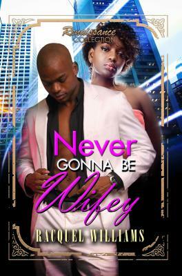 Never Gonna Be Wifey by Racquel Williams